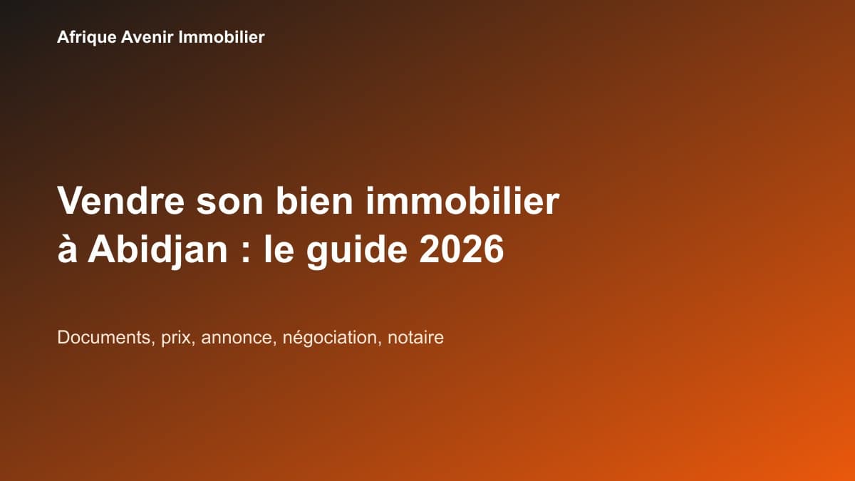 Comment vendre son bien immobilier à Abidjan et en Côte d'Ivoire : guide complet 2026